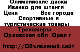 Олимпийские диски Иванко для штанги  › Цена ­ 7 500 - Все города Спортивные и туристические товары » Тренажеры   . Орловская обл.,Орел г.